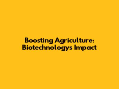Boosting Agriculture: Biotechnology's Impact